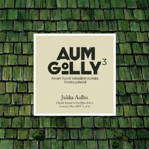 Aum Golly 3: Aivan hyviä tekoälyn runoja ihmisyydestä by Jukka Aalho