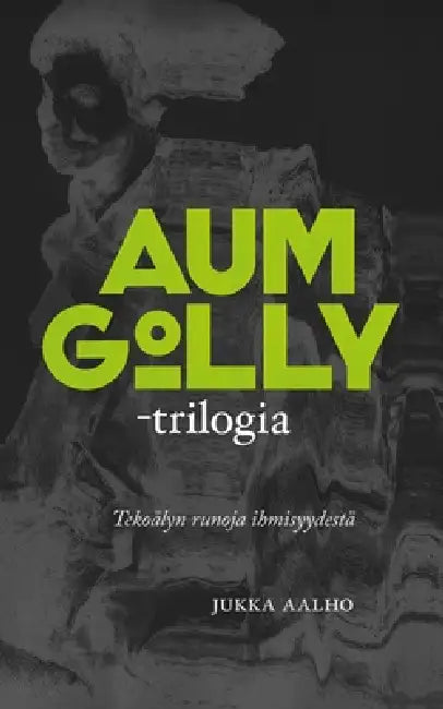 Aum Golly -trilogia: Tekoälyn runoja ihmisyydestä by Jukka Aalho