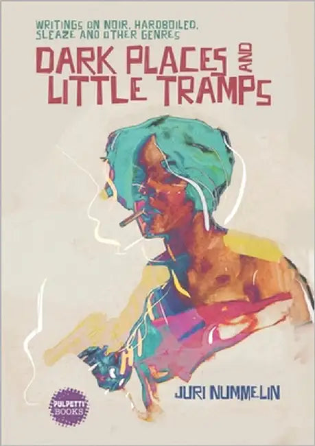 Dark Places and Little Tramps: Writings on noir, hardboiled, sleaze and other genres by Nummelin, Juri