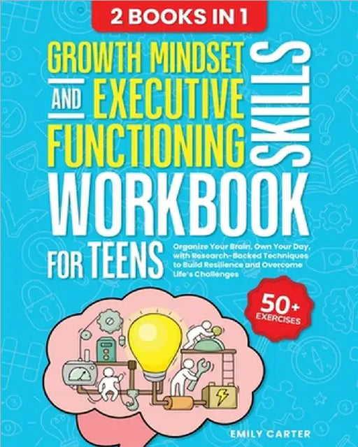 Growth Mindset and Executive Functioning Skills Workbook for Teens: 2 Books in 1 - Organize Your Brain, Own Your Day, with Research-Backed Techniques by Carter, Emily