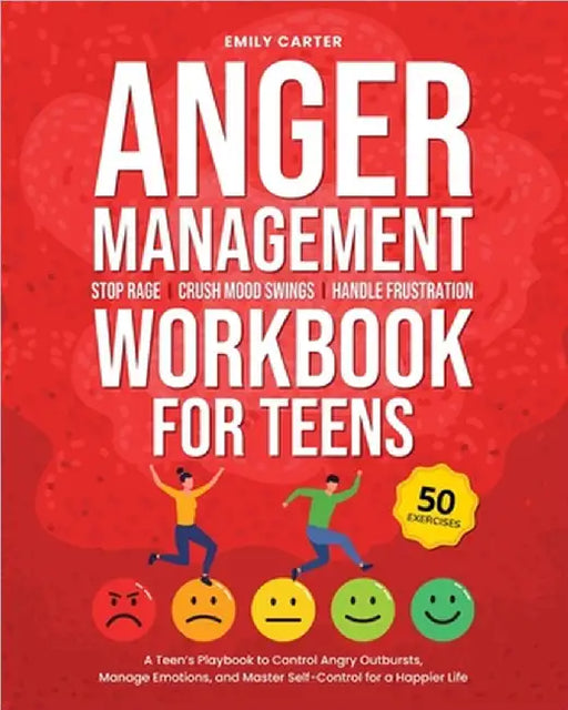 Anger Management Workbook for Teens: Stop Rage, Crush Mood Swings, Handle Frustration - A Teen's Playbook to Control Angry Outbursts, Manage Emotions, by Emily Carter