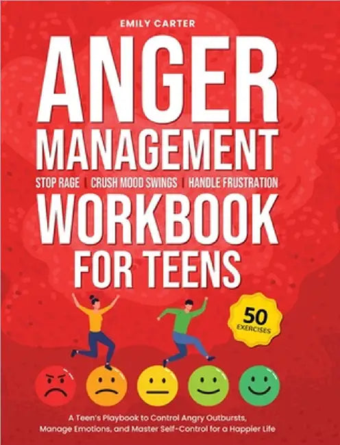 Anger Management Workbook for Teens: Stop Rage, Crush Mood Swings, Handle Frustration - A Teen's Playbook to Control Angry Outbursts, Manage Emotions, by Emily Carter