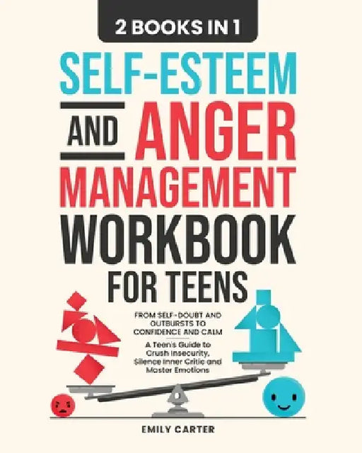 Self-Esteem and Anger Management Workbook for Teens: 2 Books in 1 - From Self-Doubt and Outbursts to Confidence and Calm - A Teen's Guide to Crush Ins by Emily Carter