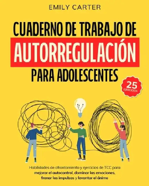 Cuaderno de trabajo de autorregulación para adolescentes: Habilidades de afrontamiento y ejercicios de TCC para mejorar el autocontrol, dominar las em by Emily Carter