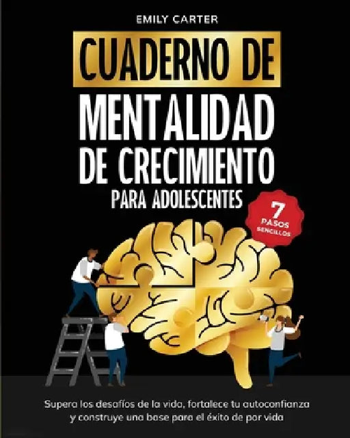Cuaderno de mentalidad de crecimiento para adolescentes: 7 pasos sencillos para superar los desafíos de la vida, fortalecer tu autoconfianza y constru by Emily Carter