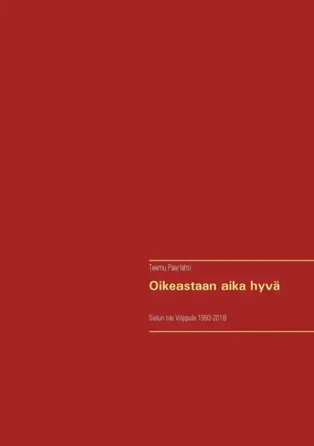 Oikeastaan aika hyvä: Sielun tila Vilppula 1993-2018 by Teemu Paarlahti