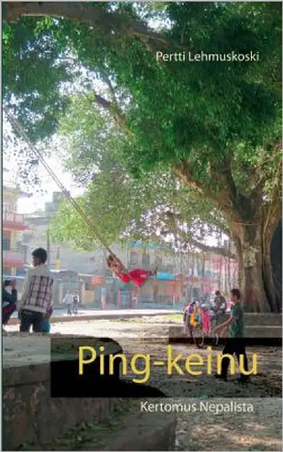 Ping-keinu: Kertomus Nepalista by Lehmuskoski, Pertti