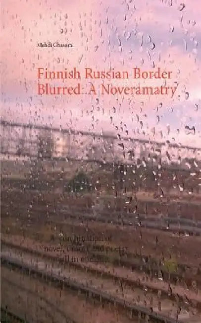 Finnish Russian Border Blurred: A Noveramatry: A combination of novel, drama and poetry all in one line by Mehdi Ghasemi