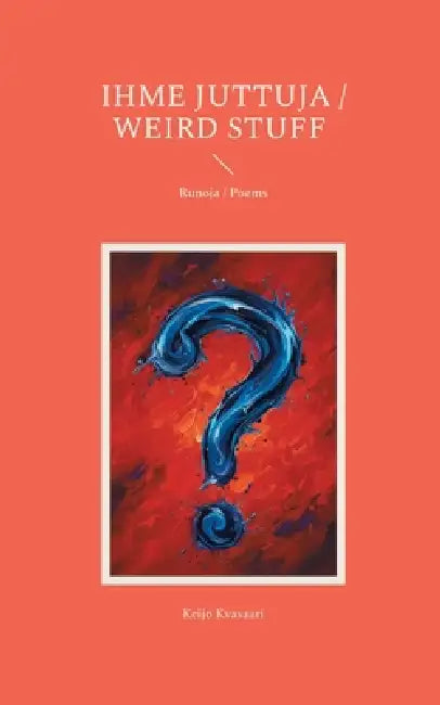 Ihme juttuja / Weird Stuff: Runoja / Poems by Keijo Kvasaari