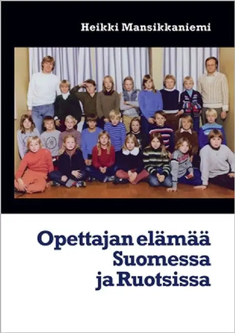 Opettajan elämää Suomessa ja Ruotsissa by Mansikkaniemi, Heikki