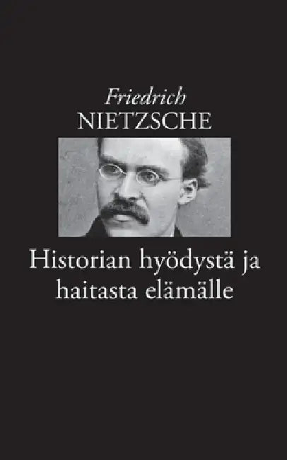 Historian hyödystä ja haitasta elämälle by Friedrich Nietzsche, Risto Korkea-Aho