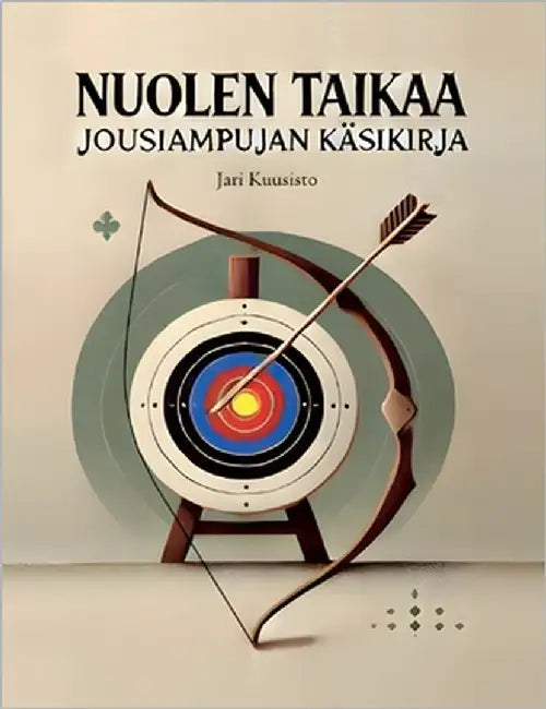Nuolen taikaa: Jousiampujan käsikirja by Kuusisto, Jari
