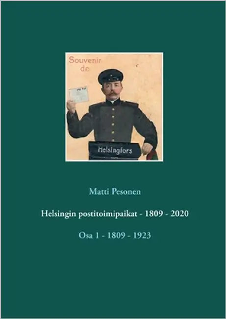Helsingin postitoimipaikat - 1809 - 2020: Osa 1 - 1809 - 1923 by Pesonen, Matti