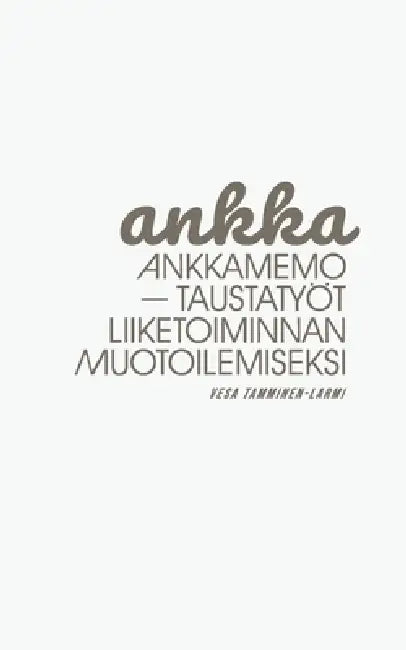 Ankkamemo: Taustatyöt liiketoiminnan muotoilemiseksi by Vesa Tamminen-Larmi