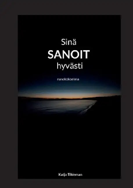 Sinä sanoit hyvästi: runokokoelma by Katja Tihleman