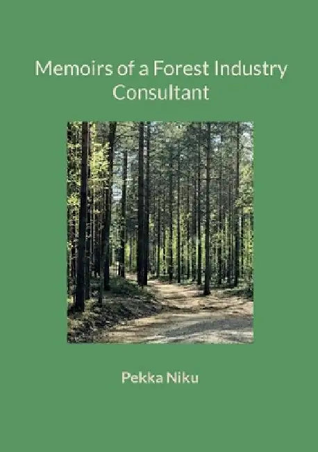 Memoirs of a Forest Industry Consultant by Pekka Niku