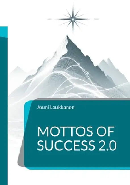 Mottos of Success 2.0: For Managers and Leaders by Jouni Laukkanen