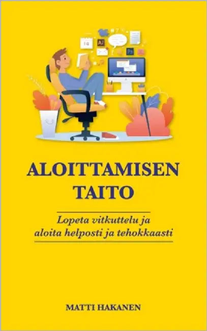 Aloittamisen taito: Lopeta vitkuttelu ja aloita helposti ja tehokkaasti by Hakanen, Matti
