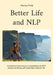 Better Life and NLP: Inspirational ideas and practical guidelines for NLP, mental well-being, self-leadership and better life by Hannu Pirilä