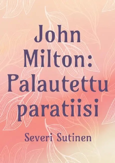 John Milton: Palautettu paratiisi by Severi Sutinen