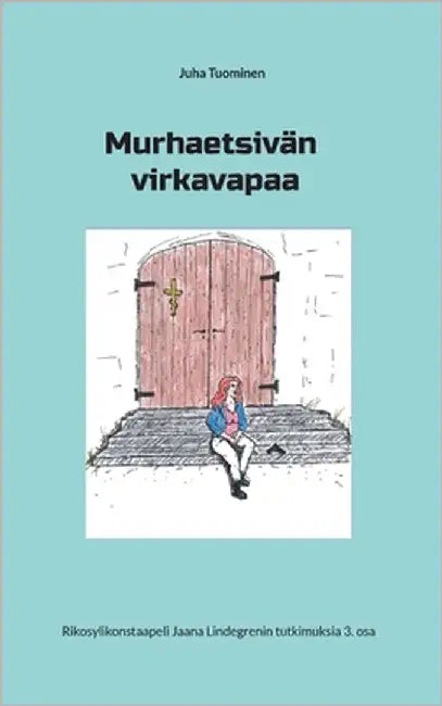 Murhaetsivän virkavapaa: Rikosylikonstaapeli Jaana Lindegrenin tutkimuksia 3. osa by Tuominen, Juha