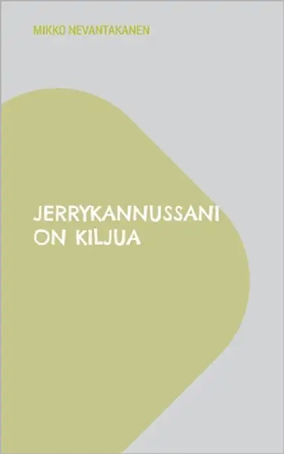 Jerrykannussani on kiljua by Nevantakanen, Mikko