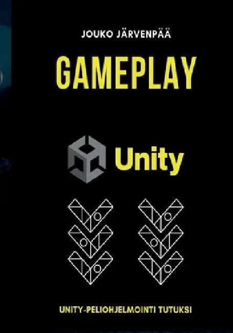 GAMEPLAY Unity: Unity-peliohjelmointi tutuksi by Jouko Järvenpää