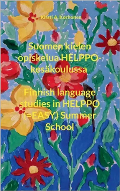 Suomen kielen opiskelua HELPPO-kesäkoulussa Finnish language studies in HELPPO (=EASY) Summer School by Korhonen, Kirsti A.