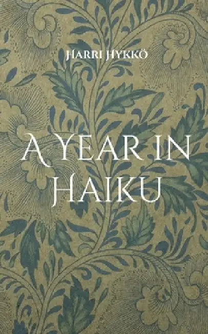 A Year in Haiku: Themes and Reflections by Harri Hykkö