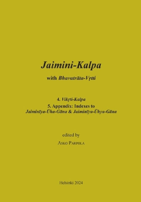 Jaimini-Kalpa with Bhavatrata-Vrtti: 4. Vikrti-Kalpa, 5. Appendix, and Jaiminiya-Arseya-Brahmana with the Vrtti of Jayanta by Asko Parpola