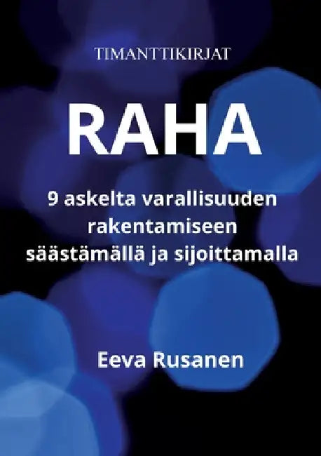 Raha: 9 askelta varallisuuden rakentamiseen säästämällä ja sijoittamalla by Eeva Rusanen
