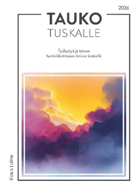 Tauko tuskalle: Työkykyä ja toivoa henkilökohtaisen kriisin keskellä by Klaus Laine