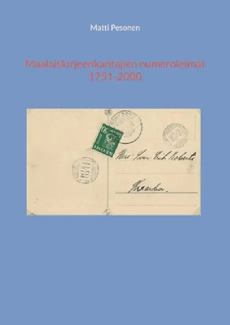 Maalaiskirjeenkantajien numeroleimat 1751-2000 by Matti Pesonen