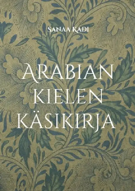 Arabian kielen käsikirja: Kielioppi ja sanasto aloittelijoille by Sanaa Kadi
