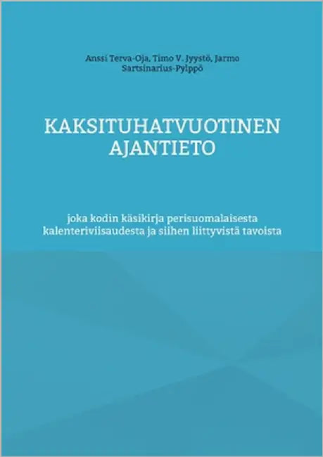 Kaksituhatvuotinen ajantieto: joka kodin käsikirja perisuomalaisesta kalenteriviisaudesta ja siihen liittyvistä tavoista by Terva-Oja, Anssi