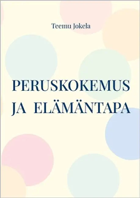 Peruskokemus ja elämäntapa: Jälkipsykologisen ihmiskuvan peruskäsitteitä by Jokela, Teemu
