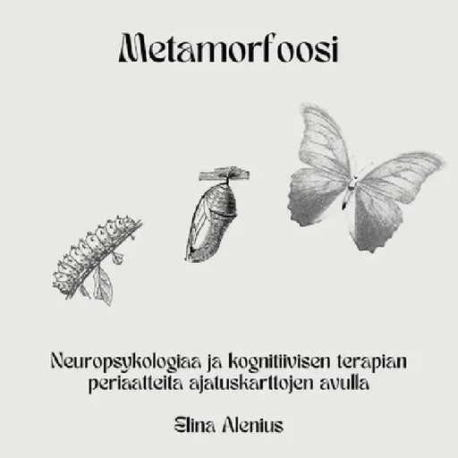 Metamorfoosi: Neuropsykologiaa ja kognitiivisen terapian periaatteita ajatuskarttojen avulla by Elina Alenius
