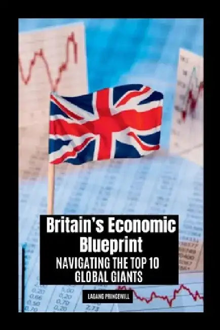 Britain's Economic Blueprint: Navigating the Top 10 Global Giants by Lagang Princewill