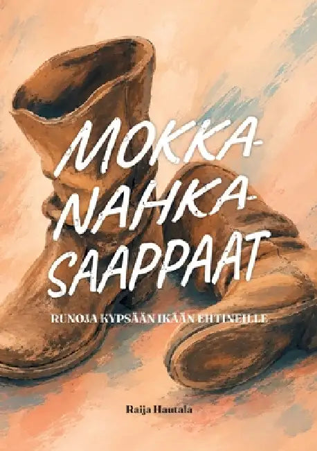 Mokkanahkasaappaat: Runoja ikääntyville by Raija Hautala