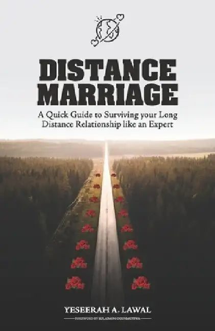 Distance Marriage: A Quick Guide to Surviving your Long Distance Relationship like an Expert by Yeseerah A. Lawal