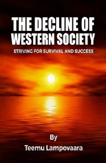 The Decline of Western Society: Striving for Survival and Success by Teemu Lampovaara