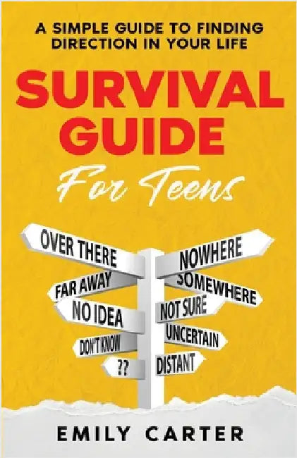 Survival Guide for Teens: A Simple Guide to Self-Discovery, Social Skills, Money Management and All the Most Essential Life Skills You Need to Learn a by Carter, Emily