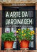 A Arte da Jardinagem: Para os Jardineiros de Dentro de Casa by Gabriela Vilhelmsson