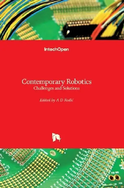 Contemporary Robotics: Challenges and Solutions by Aleksandar Rodic