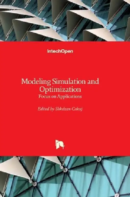 Modeling Simulation and Optimization: Focus on Applications by Shkelzen Cakaj