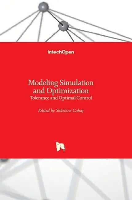 Modeling Simulation and Optimization: Tolerance and Optimal Control by Shkelzen Cakaj