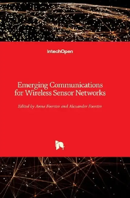 Emerging Communications for Wireless Sensor Networks by Anna Foerster