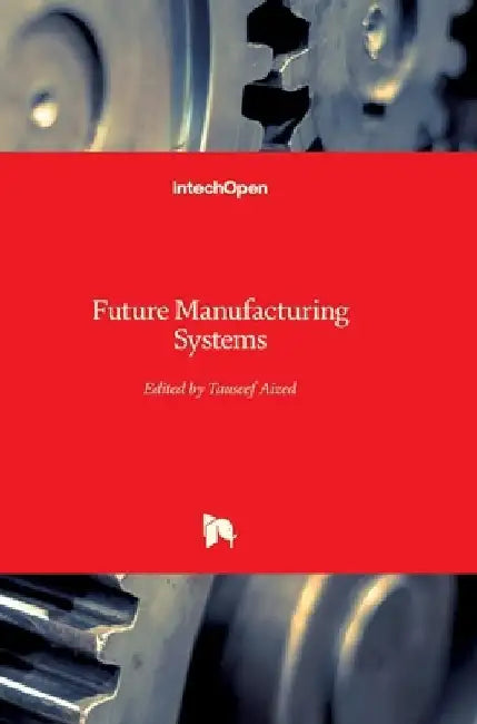 Future Manufacturing Systems by Tauseef Aized