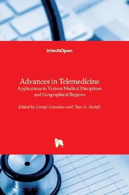 Advances in Telemedicine: Applications in Various Medical Disciplines and Geographical Regions by Georgi Graschew