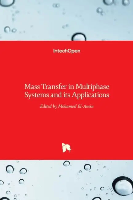 Mass Transfer in Multiphase Systems and its Applications by El-Amin M.